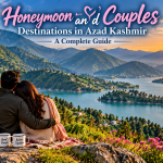 Honeymoon and Couples Destinations in Azad Kashmir: A Complete Guide